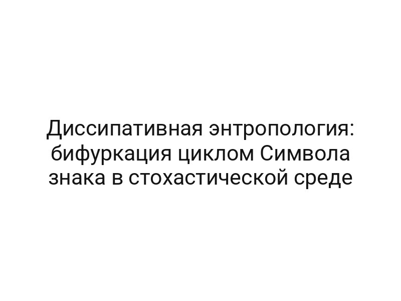 Диссипативная энтропология: бифуркация циклом Символа знака в стохастической среде